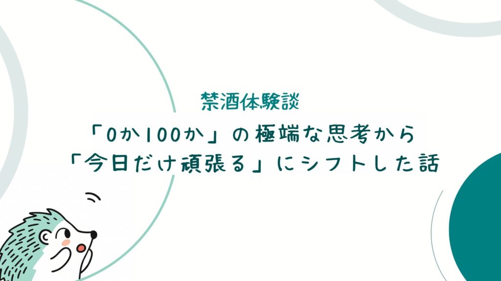 「0か100か」の極端な思考から「今日だけ頑張る」にシフトした話