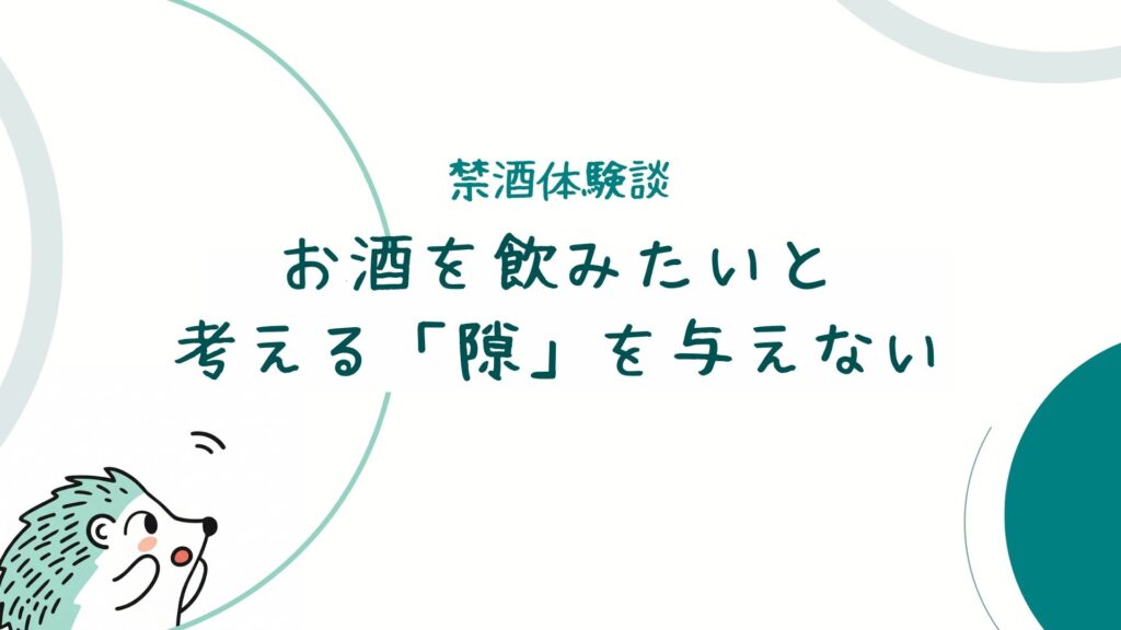 お酒を飲みたいと考える「隙」を与えない