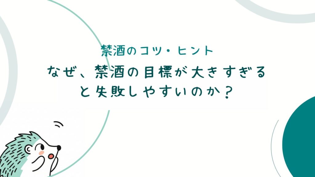 なぜ、禁酒の目標が大きすぎると失敗しやすいのか？