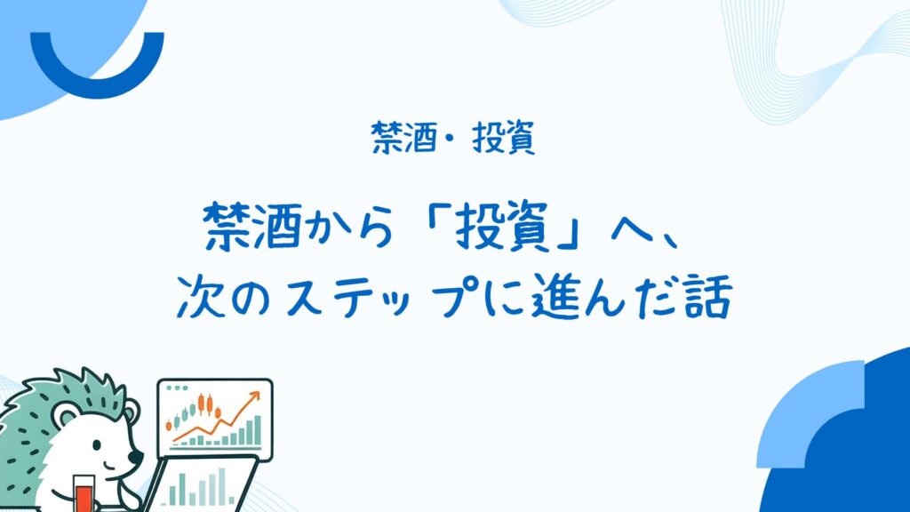 禁酒から「投資」へ、次のステップに進んだ話
