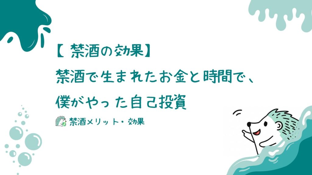 禁酒で生まれたお金と時間で、僕がやった自己投資