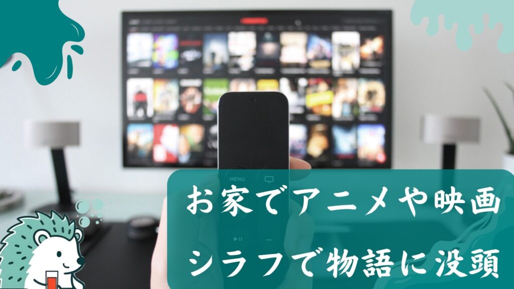 お家でアニメや映画
シラフで物語に没頭