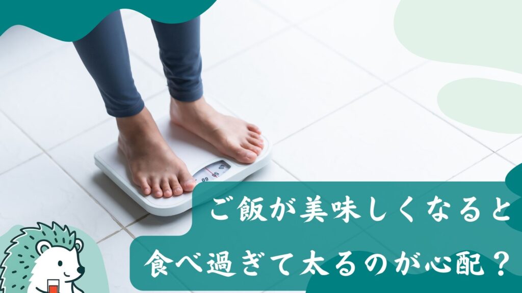 ご飯が美味しくなると「食べ過ぎて太る」のが心配?