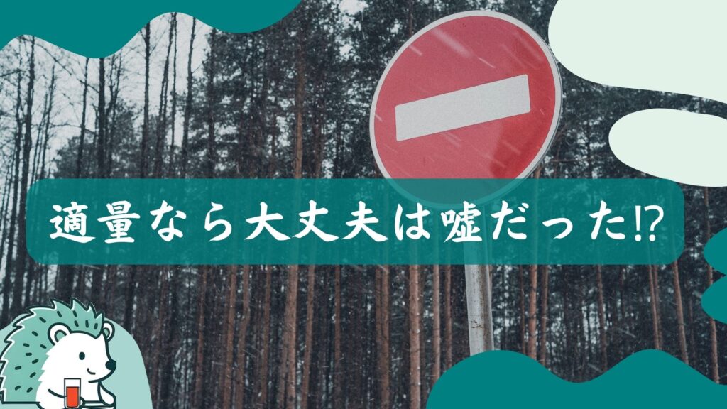 適量なら大丈夫は嘘だった!?