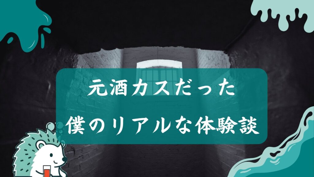 元酒カスだった僕のリアルな体験談